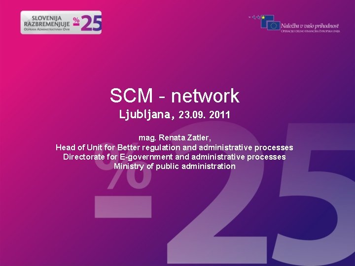 SCM - network Ljubljana, 23. 09. 2011 mag. Renata Zatler, Head of Unit for