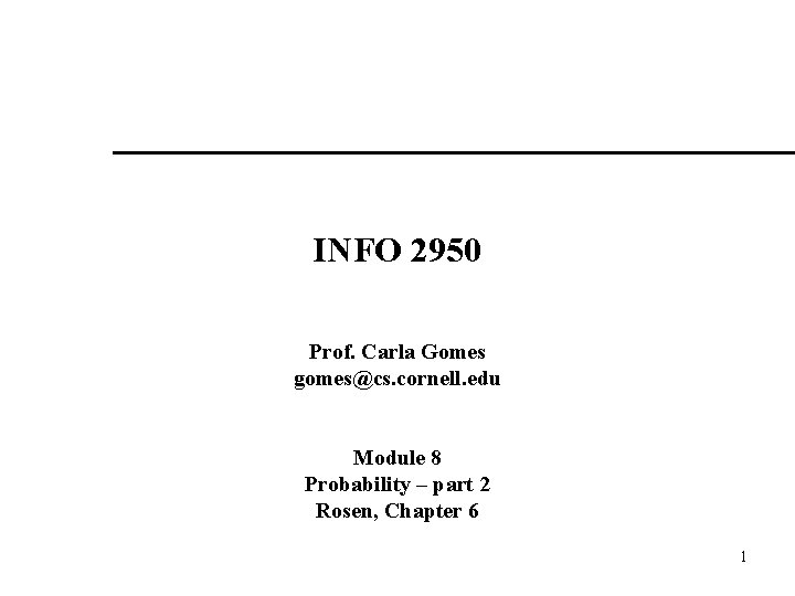 INFO 2950 Prof. Carla Gomes gomes@cs. cornell. edu Module 8 Probability – part 2