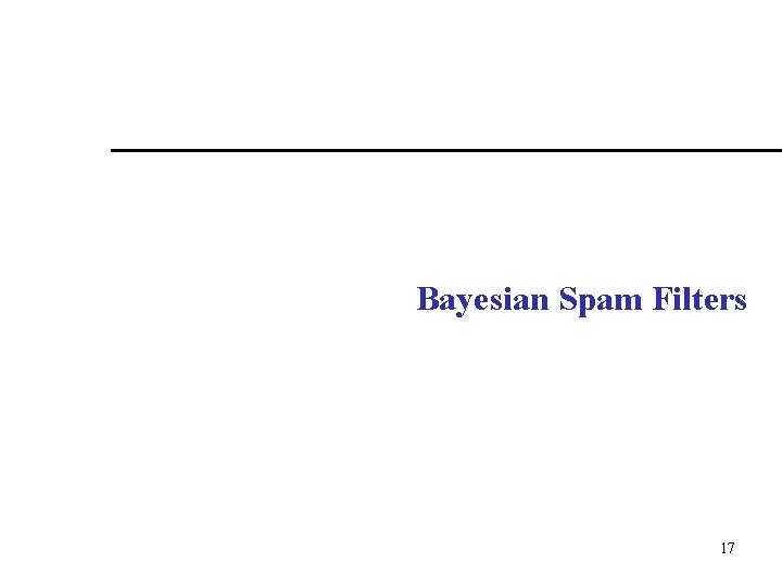 Bayesian Spam Filters 17 17 