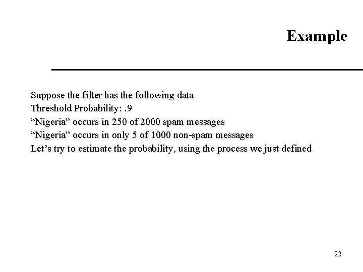Example Suppose the filter has the following data Threshold Probability: . 9 “Nigeria” occurs