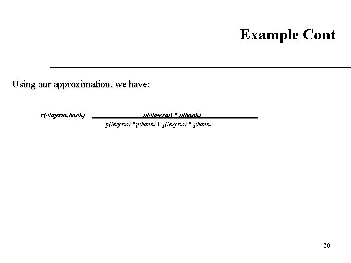 Example Cont Using our approximation, we have: r(Nigeria, bank) = p(Nigeria) * p(bank) +