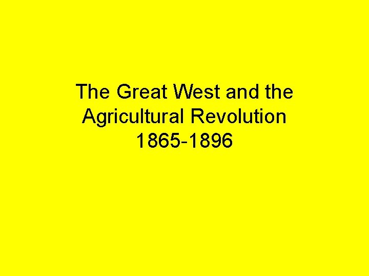 The Great West and the Agricultural Revolution 1865 -1896 