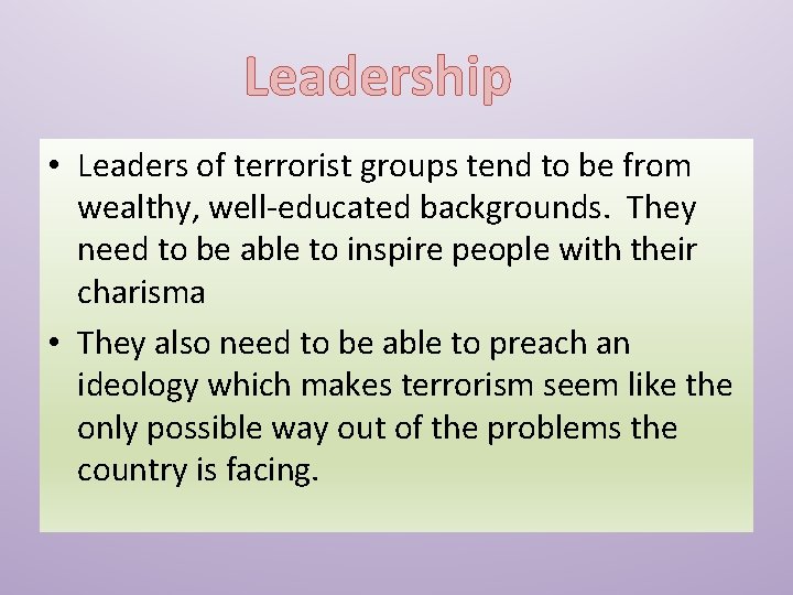 Leadership • Leaders of terrorist groups tend to be from wealthy, well-educated backgrounds. They