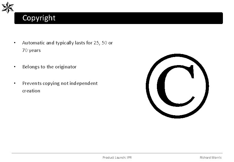 Copyright • Automatic and typically lasts for 25, 50 or 70 years • Belongs