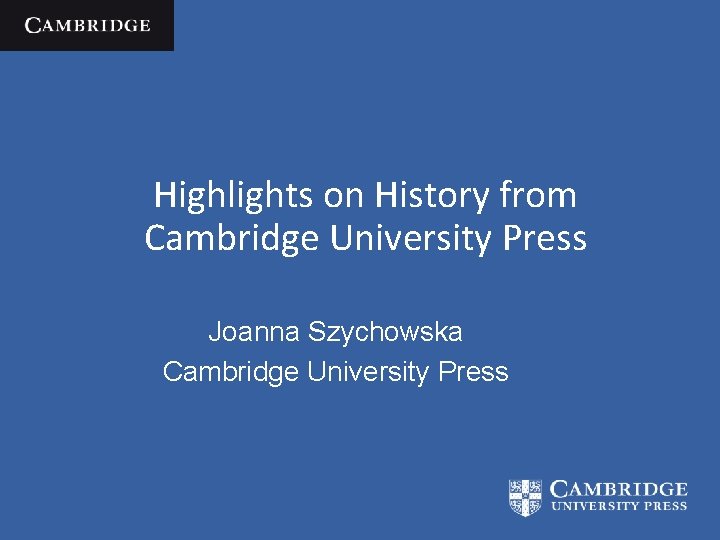 Highlights on History from Cambridge University Press Joanna Szychowska Cambridge University Press 