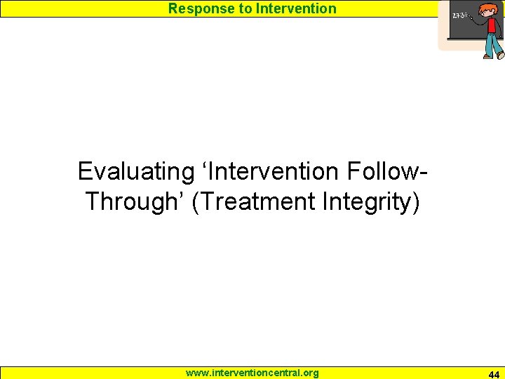 Response to Intervention Evaluating ‘Intervention Follow. Through’ (Treatment Integrity) www. interventioncentral. org 44 