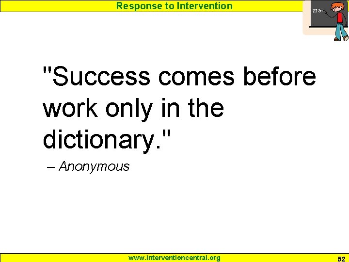 Response to Intervention "Success comes before work only in the dictionary. " – Anonymous