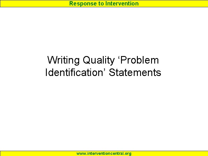 Response to Intervention Writing Quality ‘Problem Identification’ Statements www. interventioncentral. org 