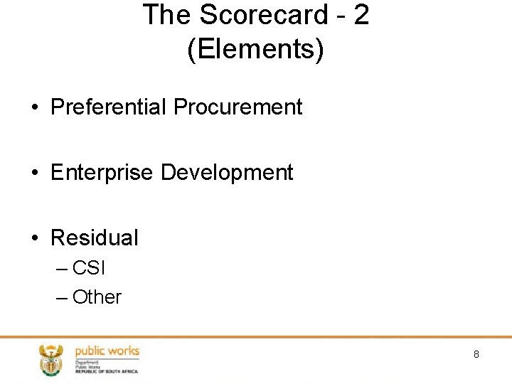 The Scorecard - 2 (Elements) • Preferential Procurement • Enterprise Development • Residual –