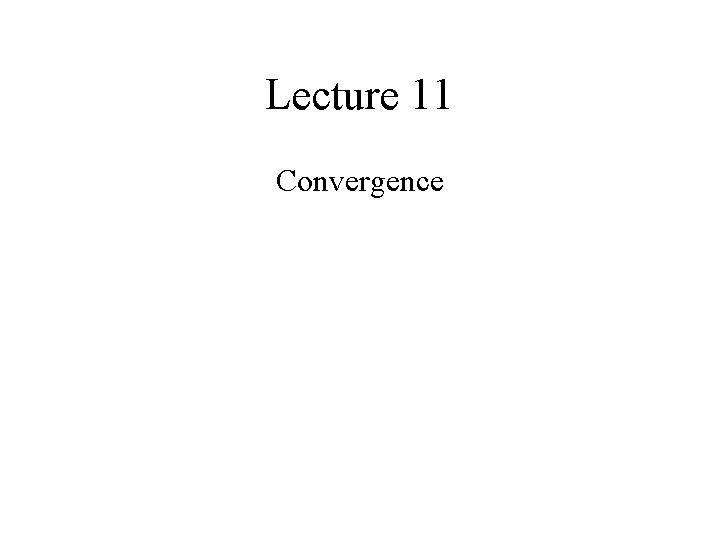 Lecture 11 Convergence 