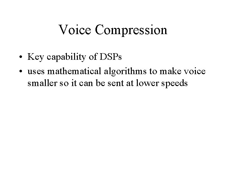 Voice Compression • Key capability of DSPs • uses mathematical algorithms to make voice