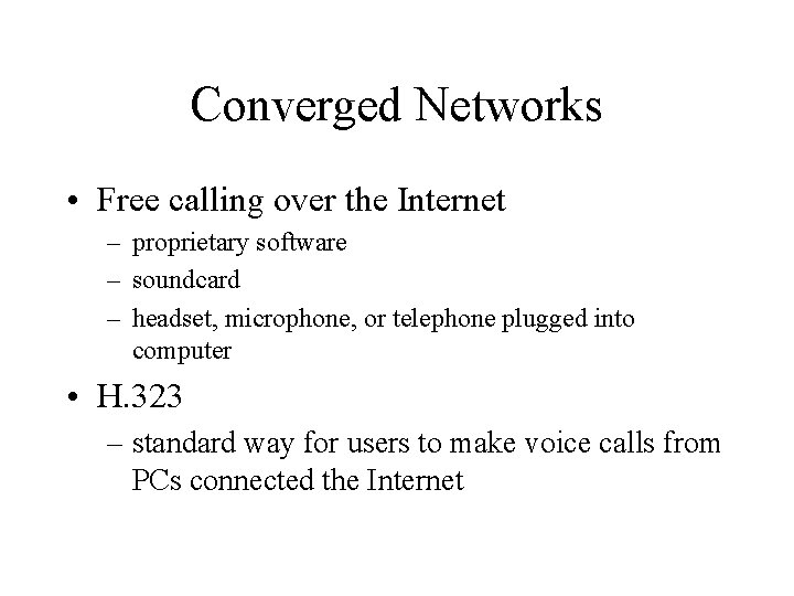 Converged Networks • Free calling over the Internet – proprietary software – soundcard –