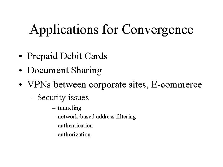 Applications for Convergence • Prepaid Debit Cards • Document Sharing • VPNs between corporate