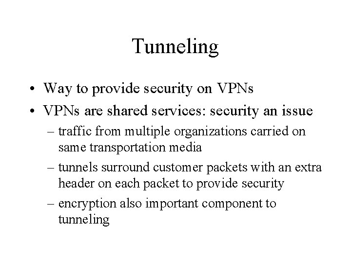 Tunneling • Way to provide security on VPNs • VPNs are shared services: security