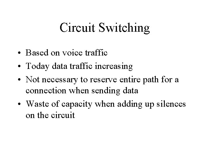 Circuit Switching • Based on voice traffic • Today data traffic increasing • Not