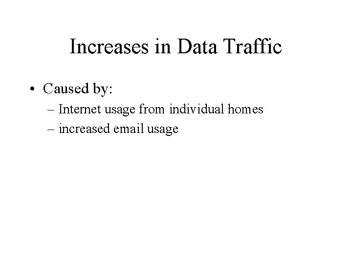 Increases in Data Traffic • Caused by: – Internet usage from individual homes –