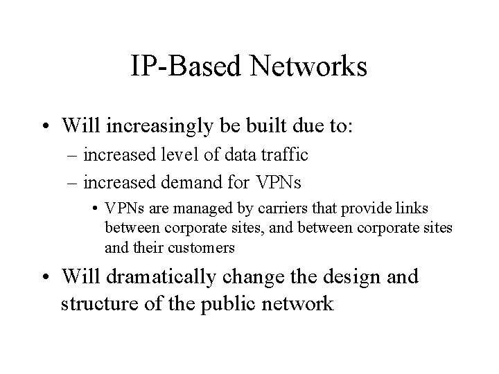 IP-Based Networks • Will increasingly be built due to: – increased level of data