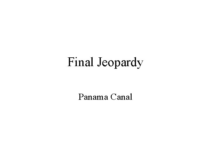 © Mark E. Damon - All Rights Reserved Final Jeopardy Panama Canal 