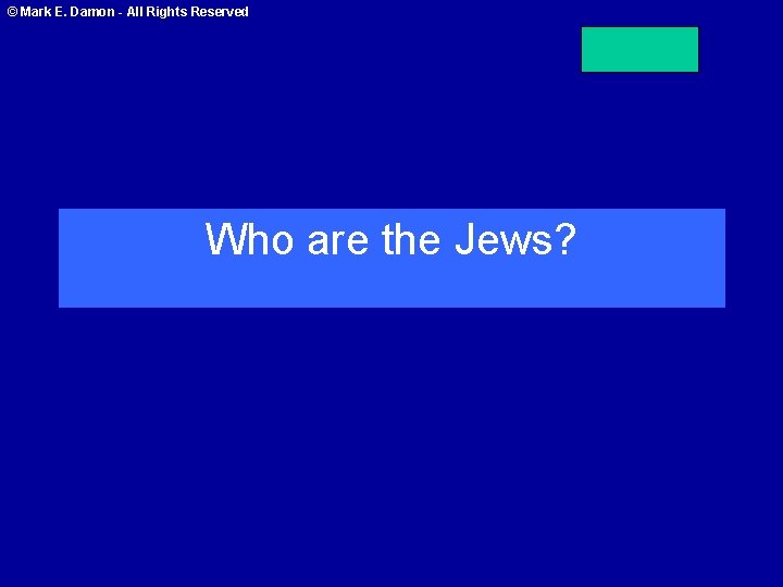 © Mark E. Damon - All Rights Reserved Who are the Jews? 