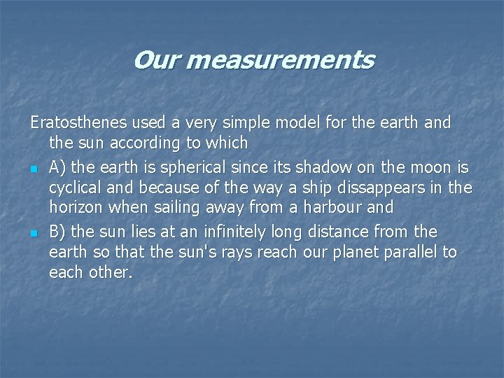 Our measurements Eratosthenes used a very simple model for the earth and the sun