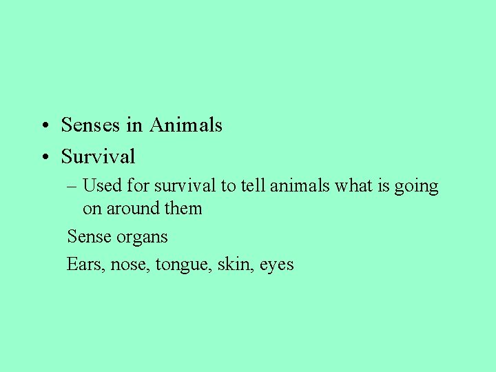  • Senses in Animals • Survival – Used for survival to tell animals