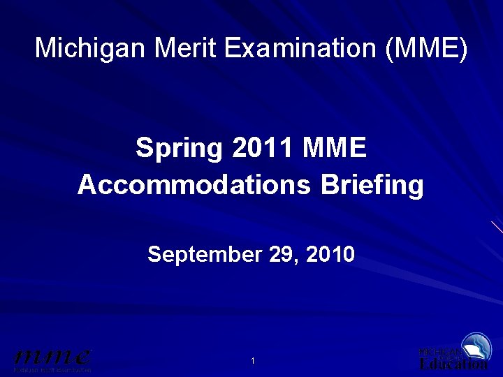 Michigan Merit Examination (MME) Spring 2011 MME Accommodations Briefing September 29, 2010 1 