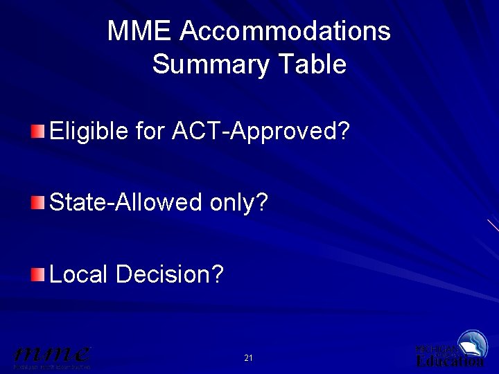 MME Accommodations Summary Table Eligible for ACT-Approved? State-Allowed only? Local Decision? 21 