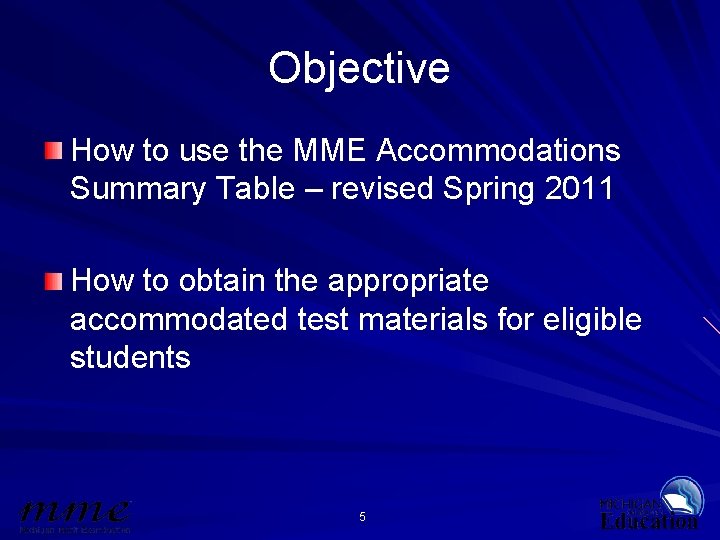 Objective How to use the MME Accommodations Summary Table – revised Spring 2011 How