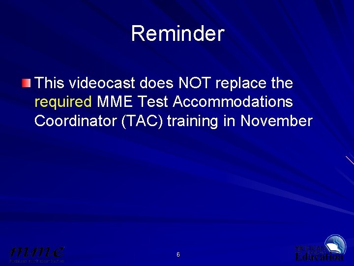 Reminder This videocast does NOT replace the required MME Test Accommodations Coordinator (TAC) training