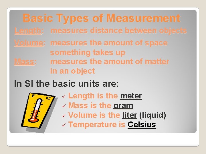 Basic Types of Measurement Length: measures distance between objects Volume: measures the amount of