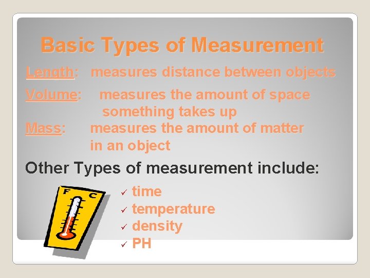 Basic Types of Measurement Length: measures distance between objects Volume: Mass: measures the amount
