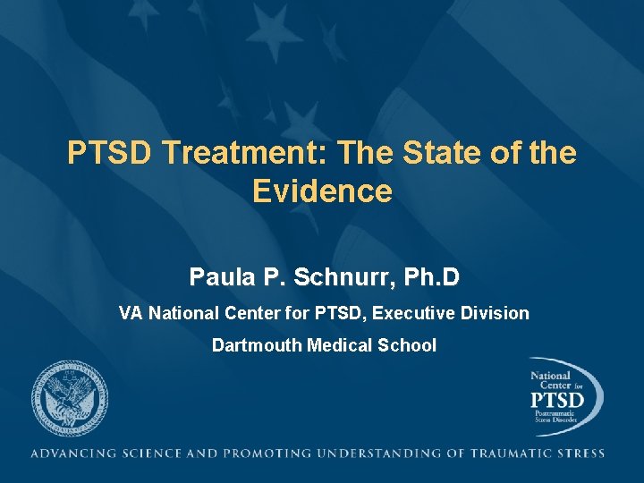 PTSD Treatment: The State of the Evidence Paula P. Schnurr, Ph. D VA National