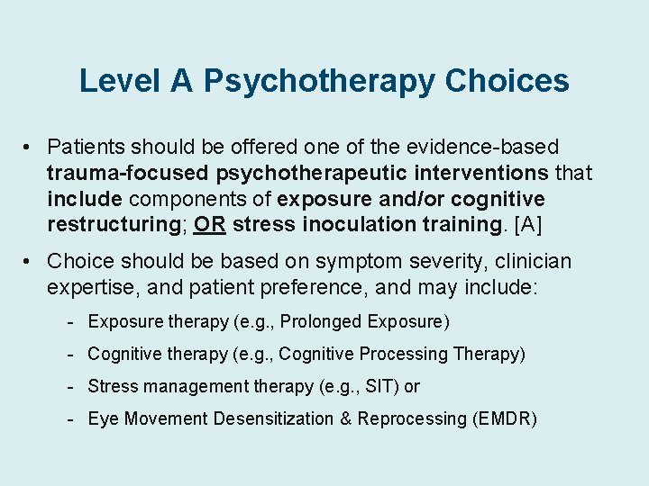 Level A Psychotherapy Choices • Patients should be offered one of the evidence-based trauma-focused