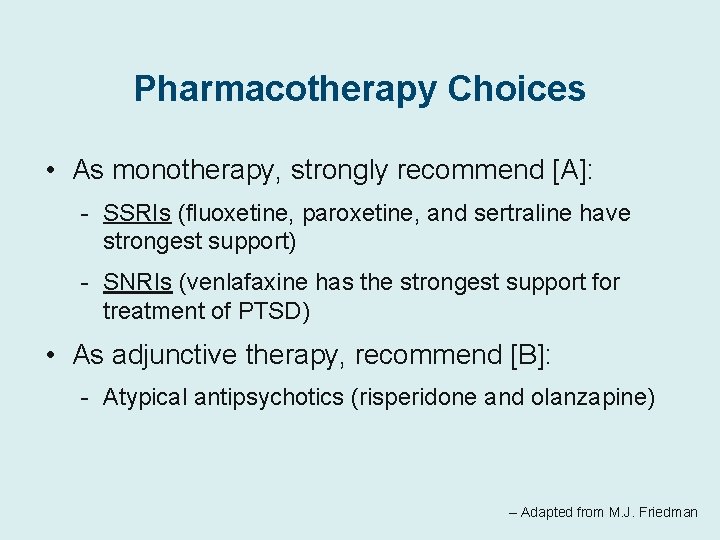 Pharmacotherapy Choices • As monotherapy, strongly recommend [A]: - SSRIs (fluoxetine, paroxetine, and sertraline