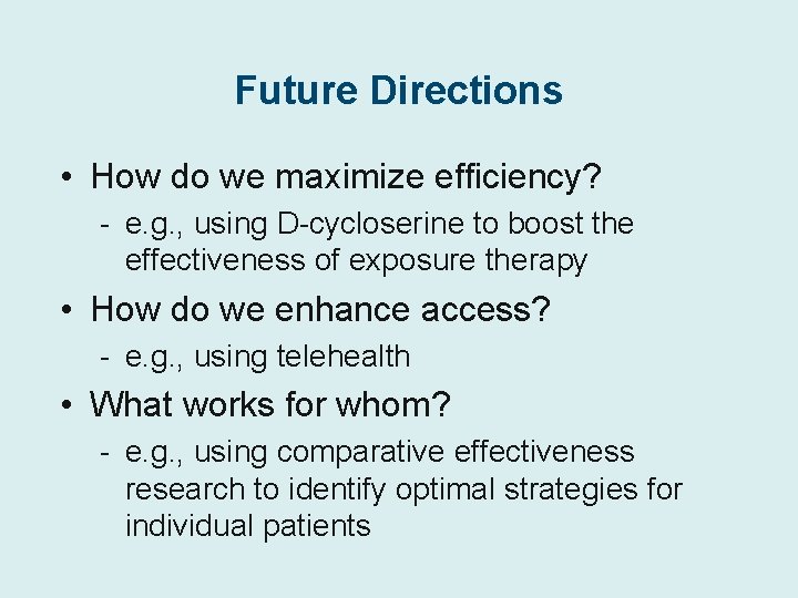 Future Directions • How do we maximize efficiency? - e. g. , using D-cycloserine