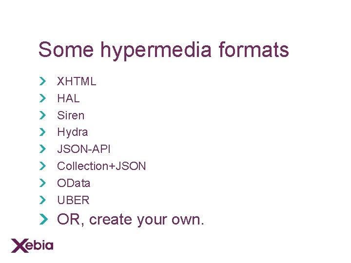 Some hypermedia formats XHTML HAL Siren Hydra JSON-API Collection+JSON OData UBER OR, create your