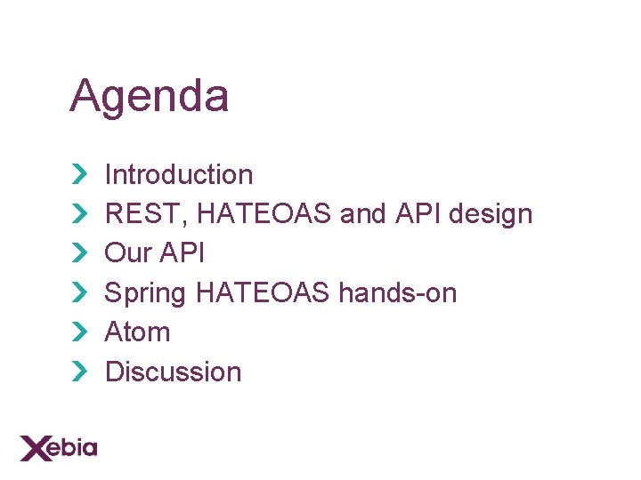 Agenda Introduction REST, HATEOAS and API design Our API Spring HATEOAS hands-on Atom Discussion