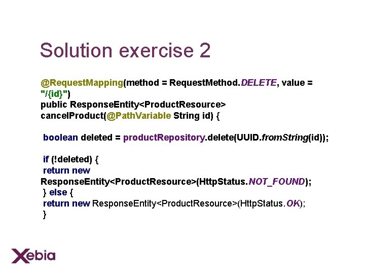 Solution exercise 2 @Request. Mapping(method = Request. Method. DELETE, value = "/{id}") public Response.