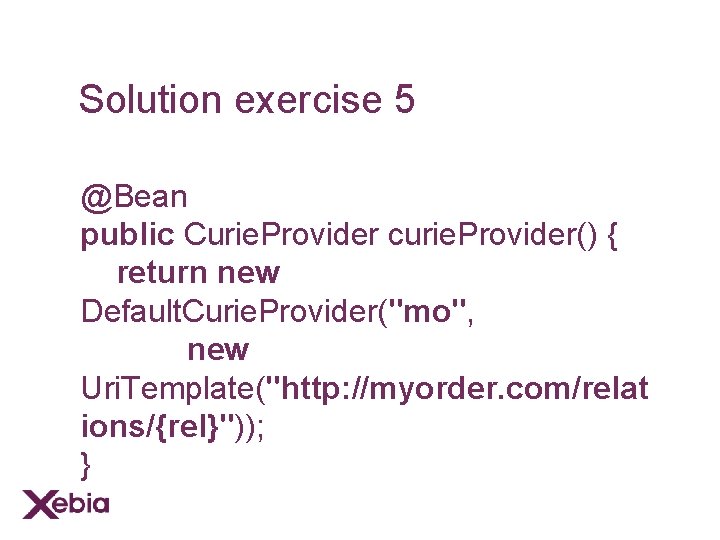 Solution exercise 5 @Bean public Curie. Provider curie. Provider() { return new Default. Curie.