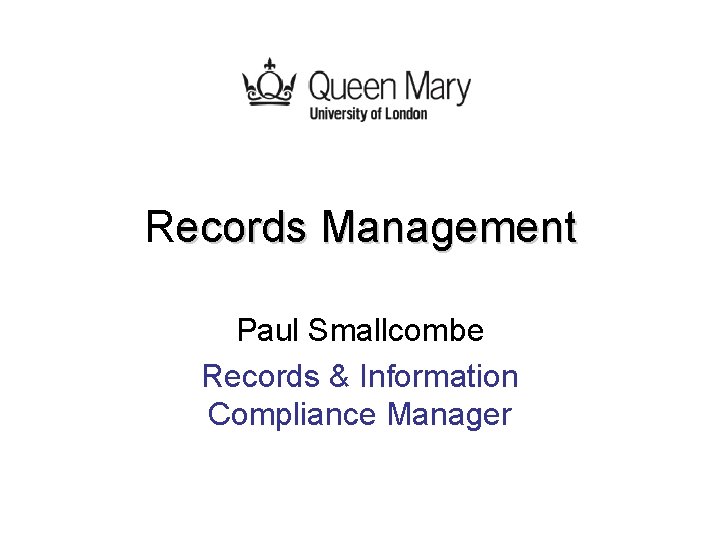 Records Management Paul Smallcombe Records & Information Compliance Manager 