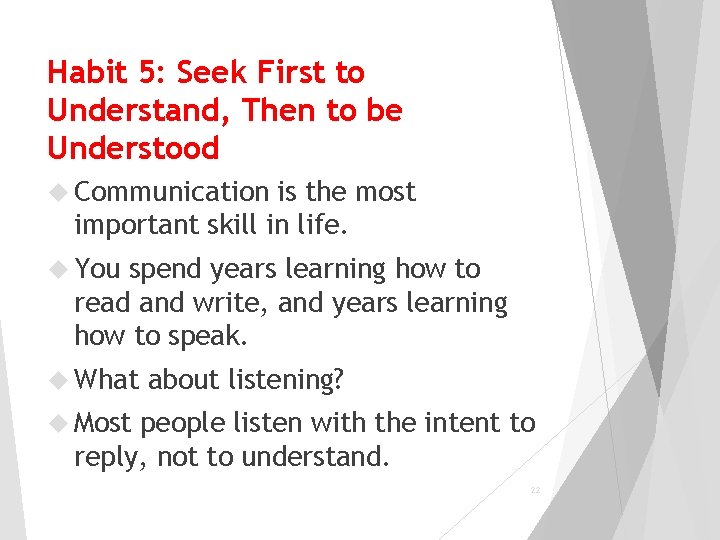 Habit 5: Seek First to Understand, Then to be Understood Communication is the most