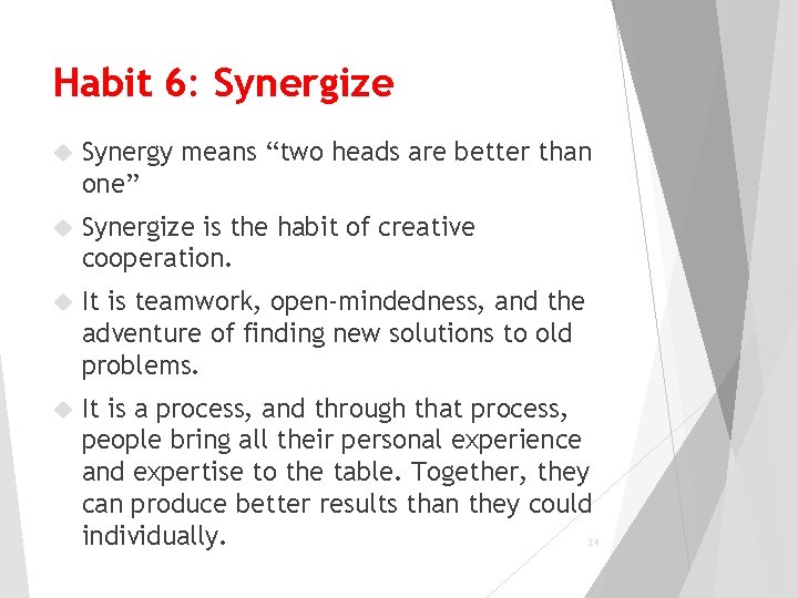 Habit 6: Synergize Synergy means “two heads are better than one” Synergize is the