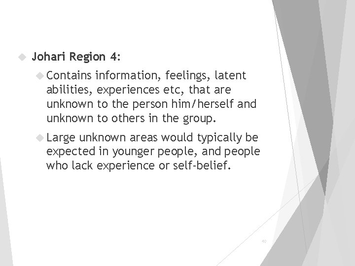  Johari Region 4: Contains information, feelings, latent abilities, experiences etc, that are unknown