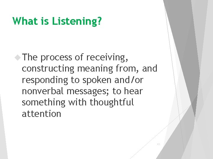 What is Listening? The process of receiving, constructing meaning from, and responding to spoken