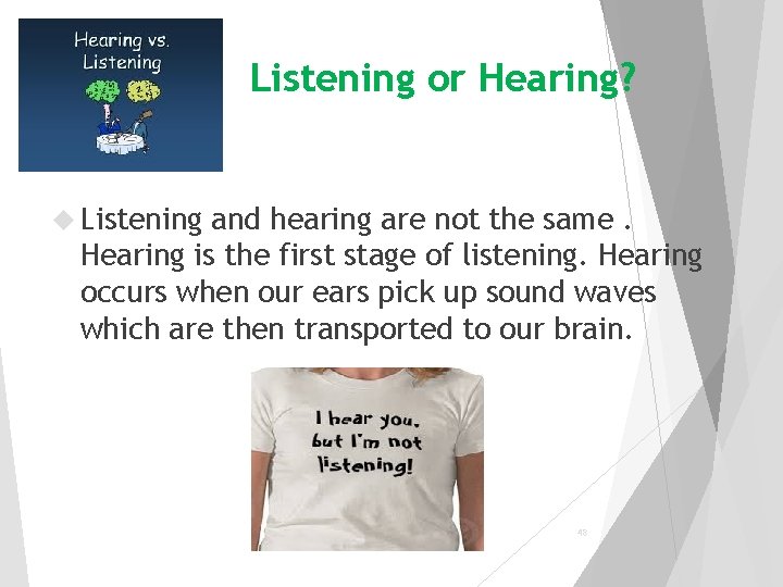 Listening or Hearing? Listening and hearing are not the same. Hearing is the first