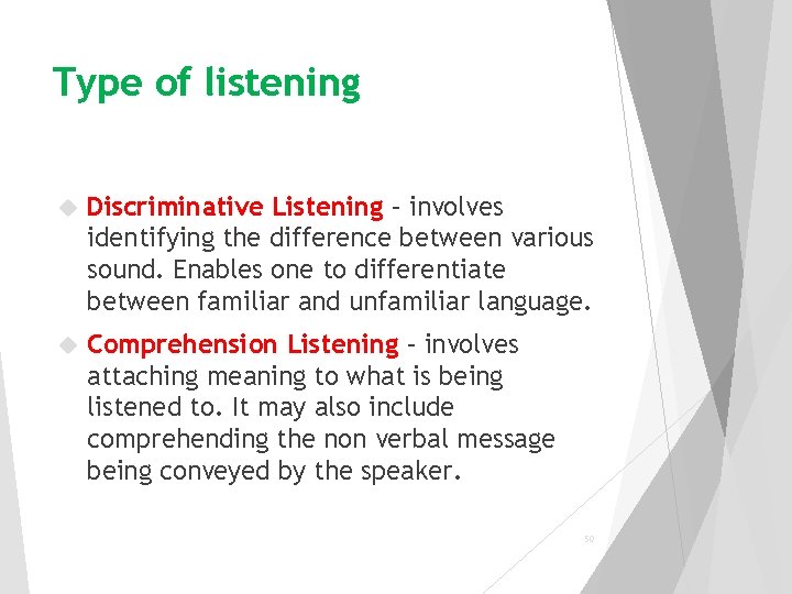 Type of listening Discriminative Listening – involves identifying the difference between various sound. Enables