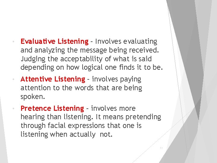  • Evaluative Listening – Involves evaluating and analyzing the message being received. Judging