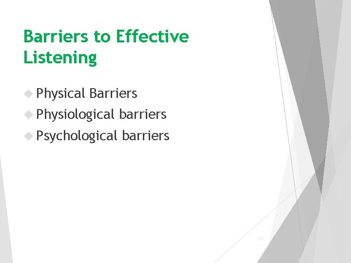 Barriers to Effective Listening Physical Barriers Physiological barriers Psychological barriers 53 