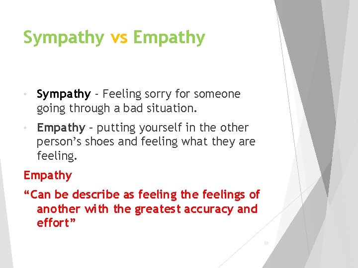 Sympathy vs Empathy • Sympathy - Feeling sorry for someone going through a bad