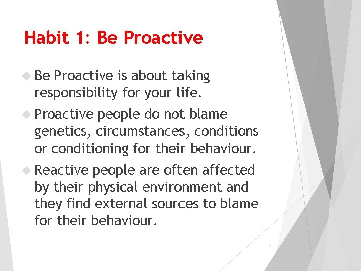 Habit 1: Be Proactive is about taking responsibility for your life. Proactive people do